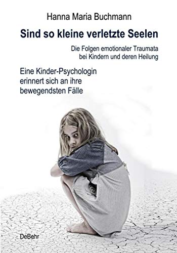 Sind so kleine verletzte Seelen - Die Folgen emotionaler Traumata bei Kindern und deren Heilung - Eine Kinder-Psychologin erinnert sich an ihre bewegendsten Fälle von DeBehr, Verlag