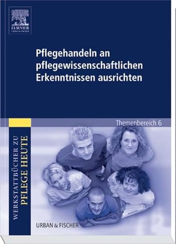 Pflegehandeln an pflegewissenschaftlichen Erkenntnissen ausrichten: Werkstattbücher zu Pflege heute. Themenbereich 6: Pflegeforschung unterrichten