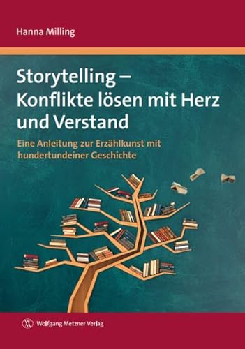 Storytelling - Konflikte lösen mit Herz und Verstand: Eine Anleitung zur Erzählkunst mit hundertundeiner Geschichte