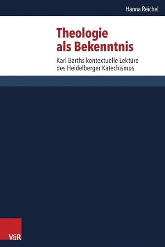 Theologie als Bekenntnis: Karl Barths kontextuelle Lektüre des Heidelberger Katechismus (Forschungen Zur Systematischen Und Okumenischen Theologie) ... und ökumenischen Theologie, Band 149) von Vandenhoeck & Ruprecht
