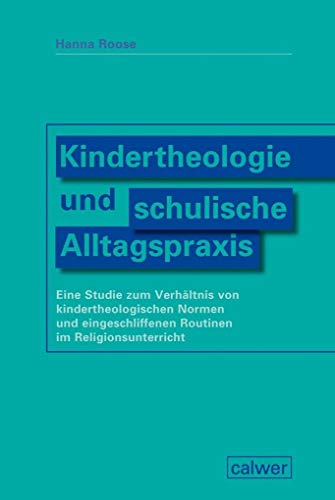 Kindertheologie und schulische Alltagspraxis: Eine Studie zum Verhältnis von kindertheologischen Normen und eingeschliffenen Routinen im Religionsunterricht von Calwer Verlag GmbH