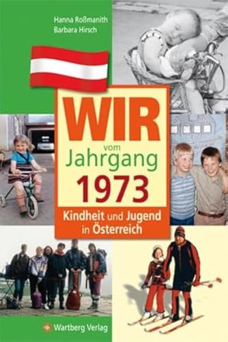 Wir vom Jahrgang 1973 - Kindheit und Jugend in Österreich: Geschenkbuch zum 51. Geburtstag - Jahrgangsbuch mit Geschichten, Fotos und Erinnerungen mitten aus dem Alltag (Jahrgangsbände Österreich)