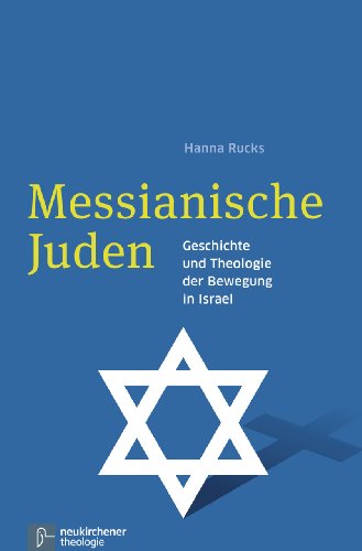 Messianische Juden: Geschichte und Theologie der Bewegung in Israel