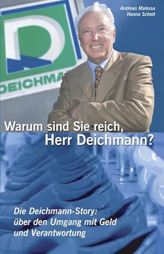 Warum sind Sie reich, Herr Deichmann? Die Deichmann-Story: über den Umgang mit Geld und Verantwortung Warum sind Sie reich, Herr Deichmann? Die Deichmann-Story: über den Umgang mit Geld und Verantwortung
