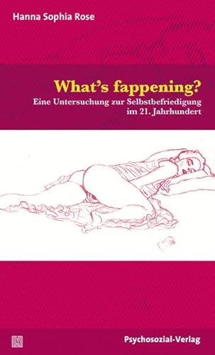 What’s fappening?: Eine Untersuchung zur Selbstbefriedigung im 21. Jahrhundert (Angewandte Sexualwissenschaft)
