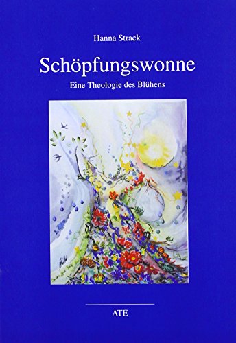 Schöpfungswonne: Eine Theologie des Blühens