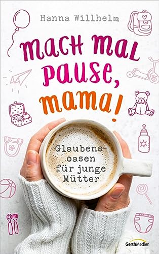 Mach mal Pause, Mama!: Glaubensoasen für junge Mütter von Gerth Medien GmbH