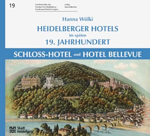 Heidelberger Hotels im späten 19. Jahrhundert - Schloss-Hotel und Hotel Bellevue: Schriftenreihe des Stadtarchivs Heidelberg. Sonderveröffentlichung 19 von verlag regionalkultur