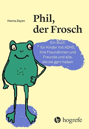 Phil, der Frosch: Ein Buch für Kinder mit ADHS, ihre Freundinnen und Freunde und alle, die sie gern haben (Psychologische Kinderbücher) von HOGREFE (VORM. VERLAG HANS HUBER )