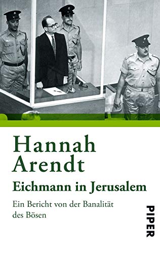 Eichmann in Jerusalem: Ein Bericht von der Banalität des Bösen Eichmann in Jerusalem: Ein Bericht von der Banalität des Bösen