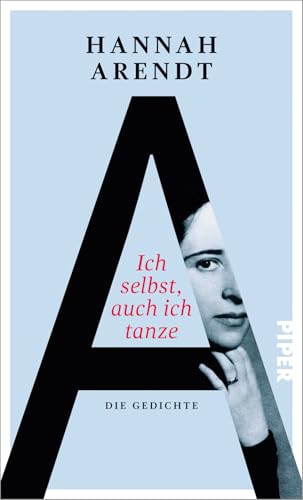 Ich selbst, auch ich tanze: Die Gedichte Ich selbst, auch ich tanze: Die Gedichte von PIPER