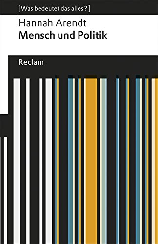 Mensch und Politik. [Was bedeutet das alles?]: Arendt, Hannah – Erläuterungen; Denkanstöße; Analyse – 19465 (Reclams Universal-Bibliothek) von Reclam Philipp Jun.