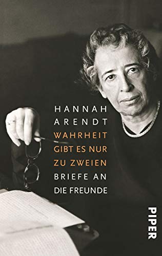 Wahrheit gibt es nur zu zweien: Briefe an die Freunde