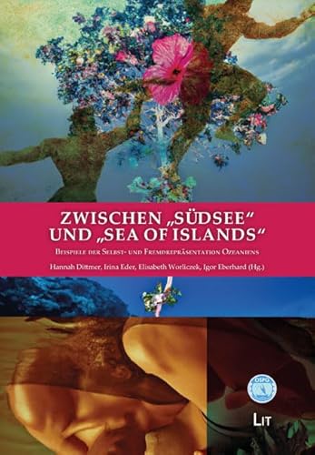 Zwischen „Südsee“ und „Sea of Islands“: Beispiele der Selbst- und Fremdrepräsentation Ozeaniens (Novara - Beiträge zur Pazifik-Forschung/Contributions to Research on the Pacific) von Lit Verlag