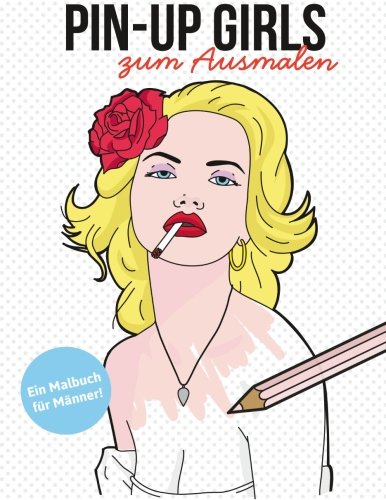 Pin-up Girls zum Ausmalen:: Ein Malbuch für Männer Pin-up Girls zum Ausmalen:: Ein Malbuch für Männer von CreateSpace Independent Publishing Platform