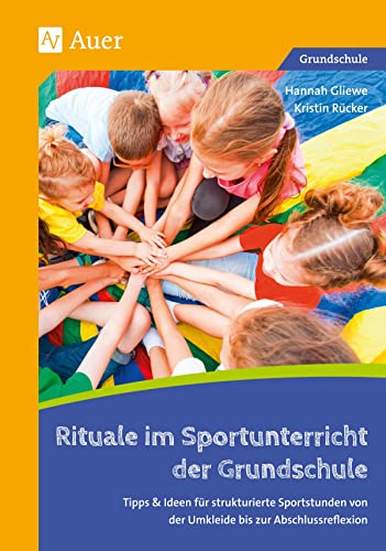 Rituale im Sportunterricht der Grundschule: Tipps & Ideen für strukturierte Sportstunden von der Umkleide bis zur Abschlussreflexion (1. bis 4. Klasse) von Auer Verlag i.d.AAP LW