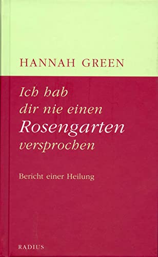 Ich hab dir nie einen Rosengarten versprochen: Bericht einer Heilung