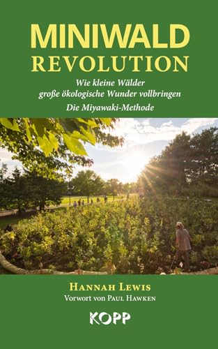 Miniwald-Revolution: Wie kleine Wälder große ökologische Wunder vollbringen - Die Miyawaki-Methode von Kopp Verlag