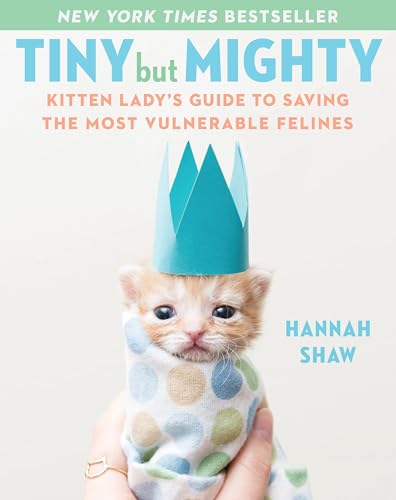 Tiny But Mighty: Kitten Lady's Guide to Saving the Most Vulnerable Felines von Plume