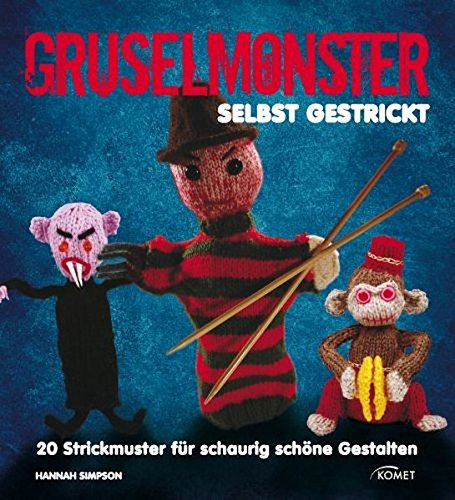 Gruselmonster selbst gestrickt: 20 Strickmuster für schaurig-schöne Gestalten von Komet