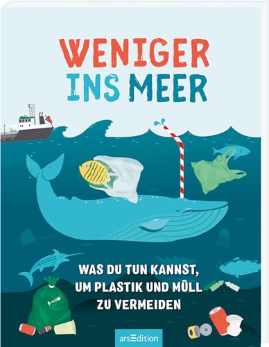 Weniger ins Meer: Was du tun kannst, um Plastik und Müll zu vermeiden von Ars Edition