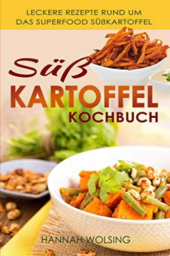 Süßkartoffel Kochbuch: Leckere Rezepte rund um das Superfood Süßkartoffel von Independently published