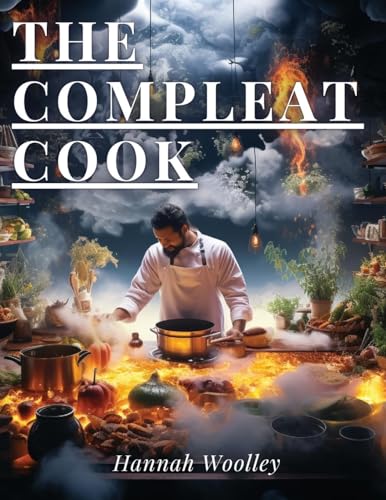 The Compleat Cook: Expertly Prescribing The Most Ready Wayes, Whether Italian, Spanish Or French von Global Book Company