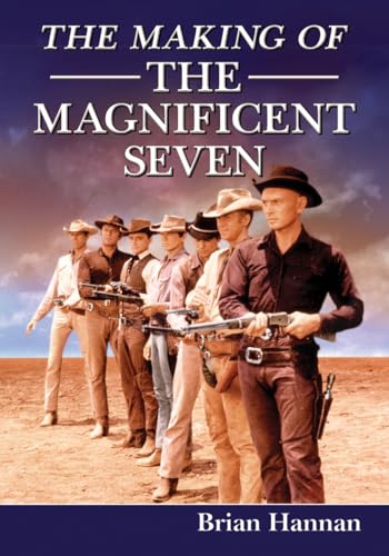 The Making of The Magnificent Seven: Behind the Scenes of the Pivotal Western The Making of The Magnificent Seven: Behind the Scenes of the Pivotal Western von McFarland