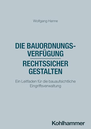 Die Bauordnungsverfügung - rechtssicher gestalten: Ein Leitfaden für die bauaufsichtliche Eingriffsverwaltung (Recht und Verwaltung) von W. Kohlhammer GmbH