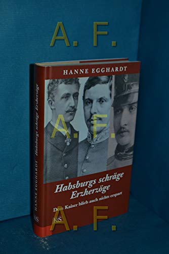 Habsburgs schräge Erzherzöge: Dem Kaiser blieb auch nichts erspart