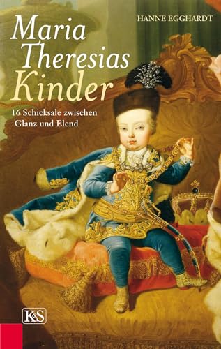 Maria Theresias Kinder: 16 Schicksale zwischen Glanz und Elend