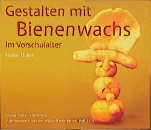 Gestalten mit reinem Bienenwachs im Vorschulalter: Arbeitsmaterial aus den Waldorfkindergärten (Arbeitsmaterial aus den Waldorfkindergärten, Band 21)