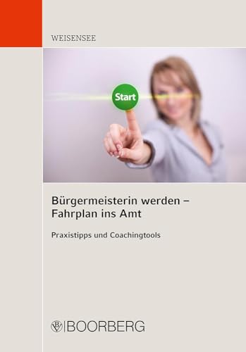 Bürgermeisterin werden - Fahrplan ins Amt: Praxistipps und Coachingtools