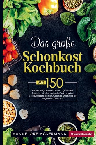 Das große Schonkost Kochbuch für eine optimale Ernährung bei Verdauungsproblemen!: Mit 150 entzündungshemmenden und gesunden Rezepten bei Magen-Darm Problemen! Inklusive Ratgeberteil. von Bookmundo