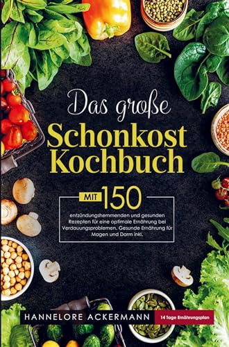 Das große Schonkost Kochbuch für eine optimale Ernährung bei Verdauungsproblemen!: Mit 150 entzündungshemmenden und gesunden Rezepten bei Magen-Darm Problemen! Inklusive Ratgeberteil. von Bookmundo