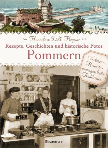 Pommern - Rezepte, Geschichten und historische Fotos: Verlorene Heimat - unvergessliche Traditionen von Bassermann, Edition