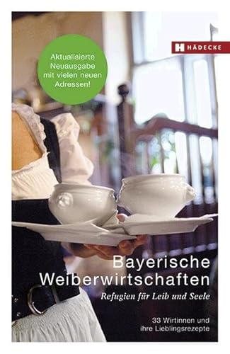Bayerische Weiberwirtschaften: Refugien für Leib und Seele – 33 Wirtinnen und ihre Lieblingsrezepte (Weiberwirtschaften: Refugien für Leib und Seele – Wirtinnen und ihre Lieblingsrezepte) von HÄDECKE