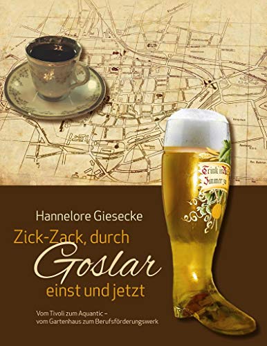 Zick-Zack, durch Goslar einst und jetzt: Vom Tivolo zum Aquantic - vom Gartenhaus zum Berufsförderungswerk von Books on Demand