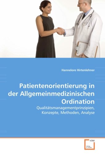 Patientenorientierung in der Allgemeinmedizinischen Ordination: Qualitätsmanagementprinzipien, Konzepte, Methoden, Analyse von VDM Verlag Dr. Müller