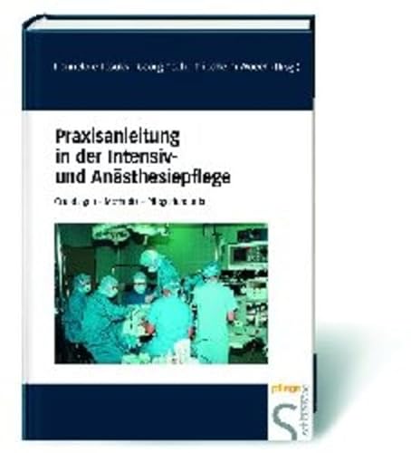 Praxisanleitung in der Intensiv- und Anästhesiepflege: Grundlagen - Methoden - Pflegestandards: Grundlagen - Methodik - Pflegestandards