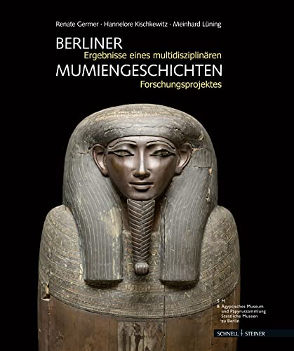 Berliner Mumiengeschichten: Ergebnisse eines multidisziplinären Forschungsprojektes von Schnell & Steiner