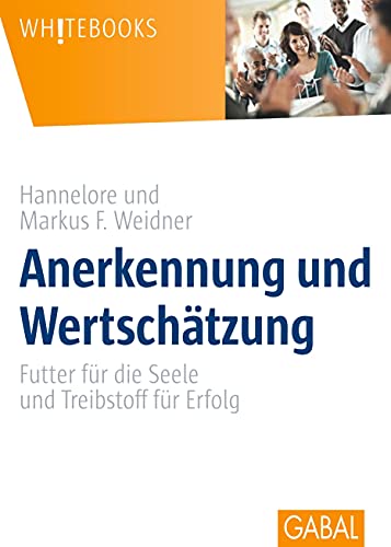 Anerkennung und Wertschätzung: Futter für die Seele und Treibstoff für Erfolg (Whitebooks) von GABAL Verlag GmbH