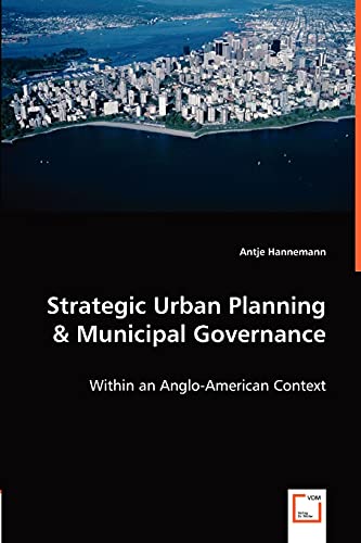 Strategic Urban Planning & Municipal Governance: Within an Anglo-American Context von VDM Verlag Dr. Mueller E.K.