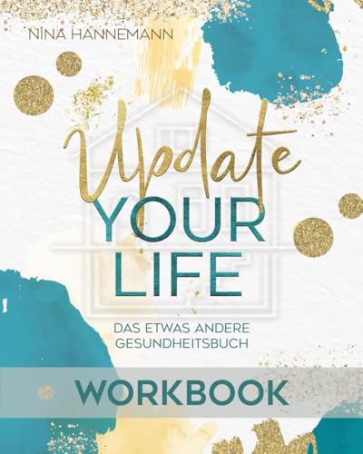 Update your Life - Workbook: Mit über 62 alltagstauglichen Übungen & einem 12-Monatstagebuch. Dein Weg für mehr Gesundheit, Energie, Reflexion, Selbstliebe, Vertrauen und Geborgenheit. von Lafiya Verlag