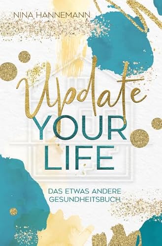 Update your Life: Das etwas andere Gesundheitsbuch