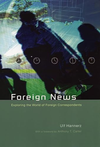 Foreign News: Exploring the World of Foreign Correspondents (Lewis Henry Morgan Lecture Series)