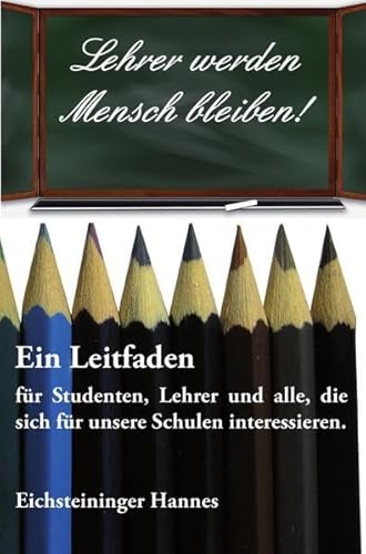 Lehrer werden - Mensch bleiben! Ein Leitfaden durch die österreichische Sekundarstufe für Studenten, Lehrer und alle,  die sich für unsere Schulen interessieren