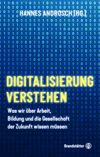 Digitalisierung verstehen: Was wir über Arbeit, Bildung und die Gesellschaft der Zukunft wissen müssen Digitalisierung verstehen: Was wir über Arbeit, Bildung und die Gesellschaft der Zukunft wissen müssen