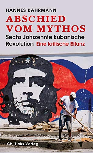 Abschied vom Mythos: Sechs Jahrzehnte kubanische Revolution (Eine kritische Bilanz) von Links Christoph Verlag
