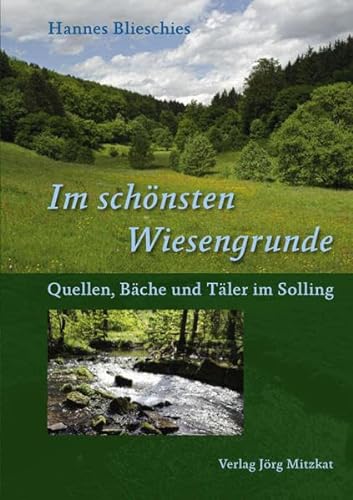 "Im schönsten Wiesengrunde": Quellen, Bäche und Täler im Solling: Quellen, Bäche und Täler im Solling. Hrsg.: Sollingverein e.V.